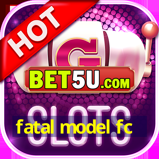 fatal model fc